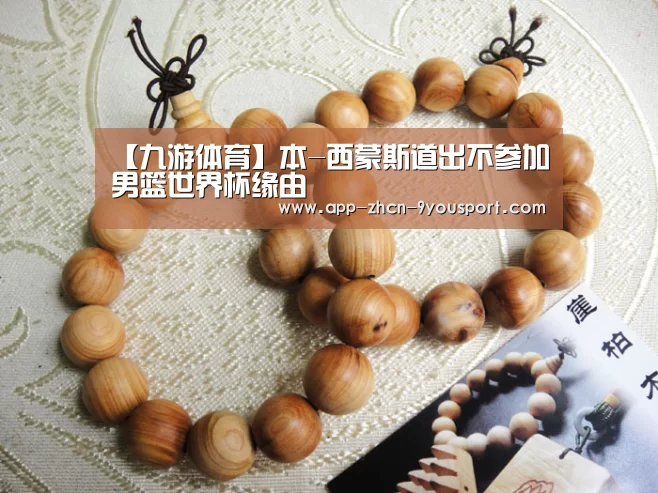 【九游体育】本-西蒙斯道出不参加男篮世界杯缘由